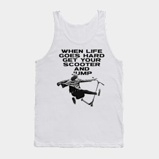 When Life Goes Hard Get Your Scooter And Jump Tank Top